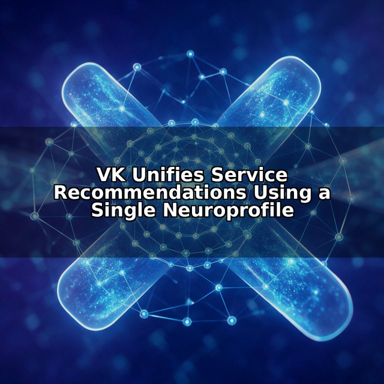 VK Unifies Service Recommendations Using a Single Neuroprofile