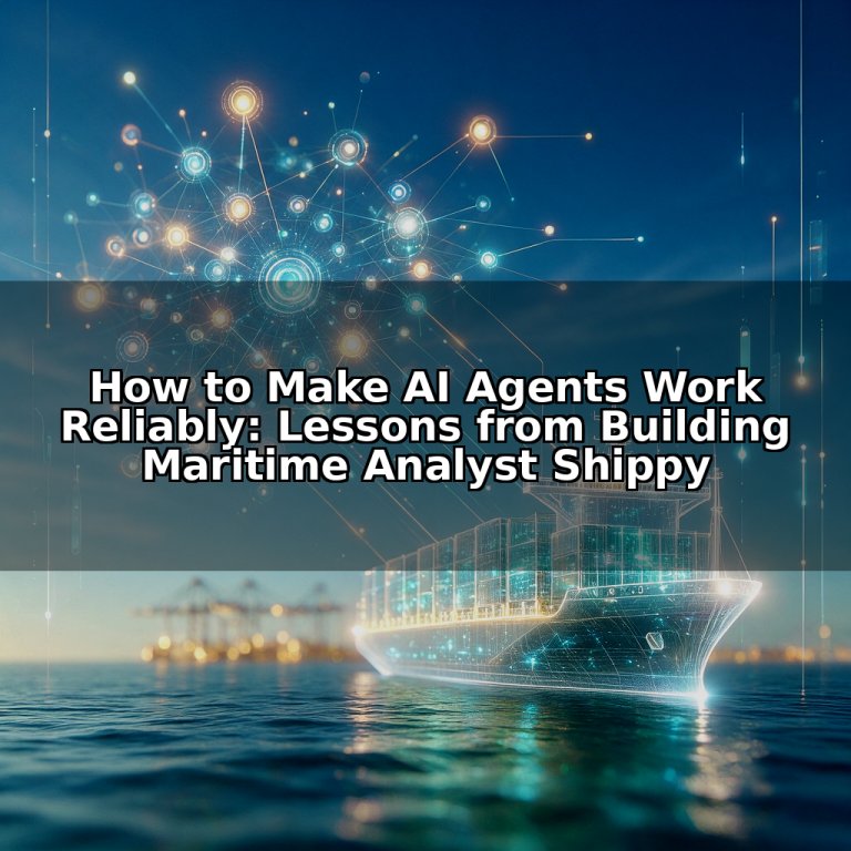 How to Make AI Agents Work Reliably: Lessons from Building Maritime Analyst Shippy