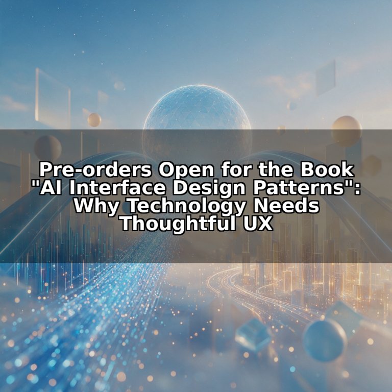 Pre-orders Open for the Book "AI Interface Design Patterns": Why Technology Needs Thoughtful UX