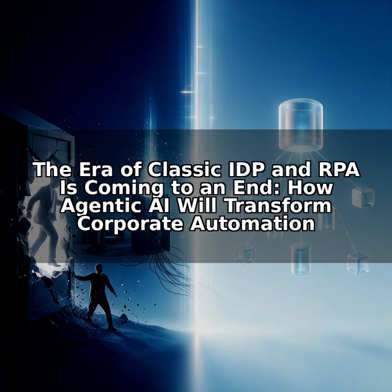 The Era of Classic IDP and RPA Is Coming to an End: How Agentic AI Will Transform Corporate Automation