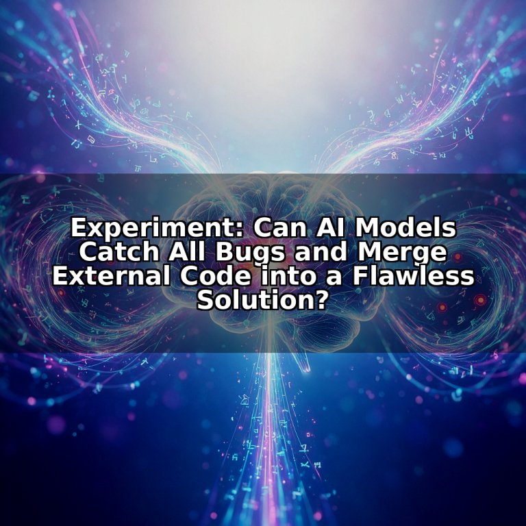 Experiment: Can AI Models Catch All Bugs and Merge External Code into a Flawless Solution?