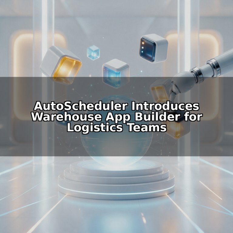 AutoScheduler Introduces Warehouse App Builder for Logistics Teams