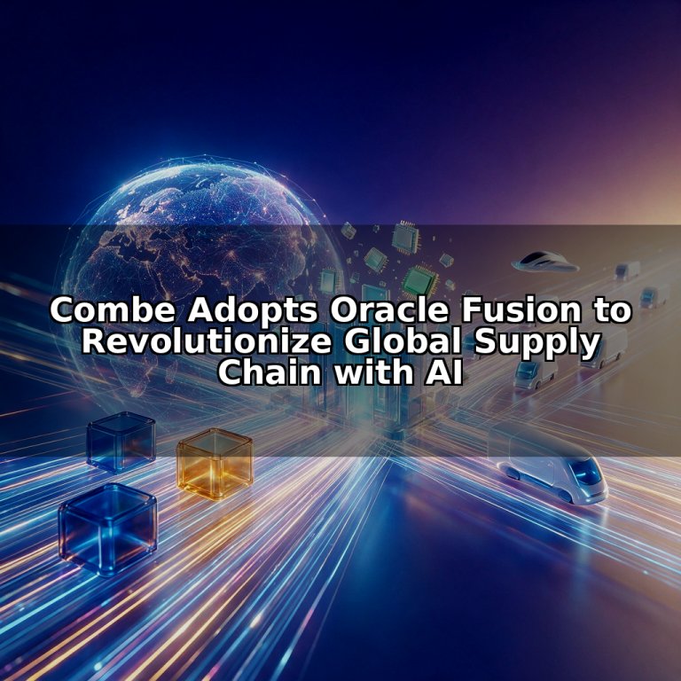 Combe Adopts Oracle Fusion to Revolutionize Global Supply Chain with AI