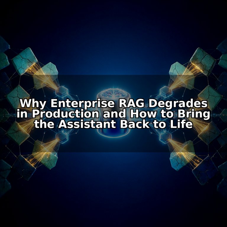 Why Enterprise RAG Degrades in Production and How to Bring the Assistant Back to Life